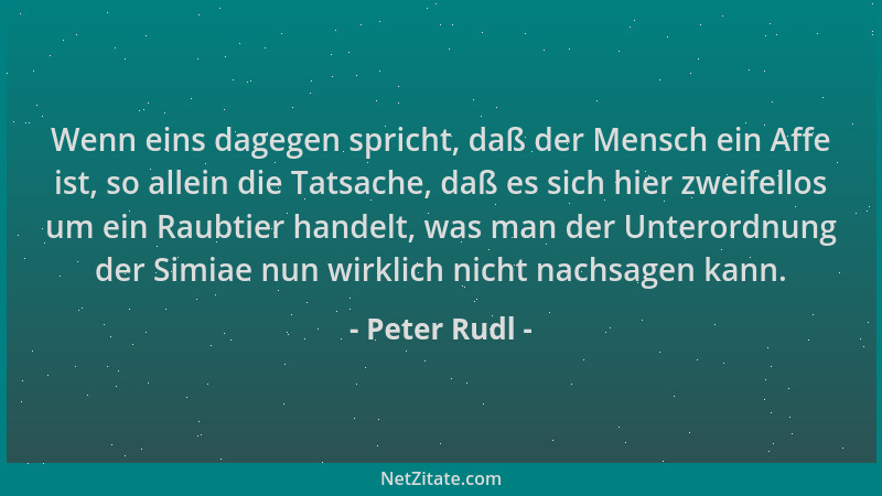 Peter Rudl - Wenn eins dagegen spricht, daß der Mensch ein Affe ist, so allein die Tatsache, daß es sich hier zweifellos um...