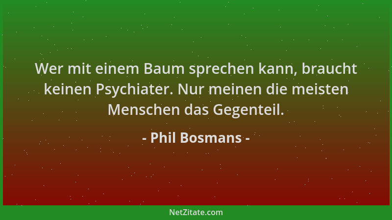 Phil Bosmans - Wer mit einem Baum sprechen kann, braucht keinen Psychiater. Nur meinen die meisten Menschen das Gegenteil....