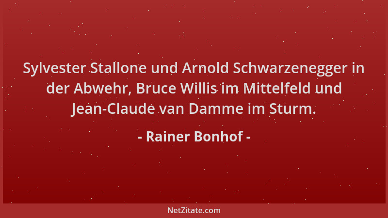 Rainer Bonhof - Sylvester Stallone und Arnold Schwarzenegger in der Abwehr, Bruce Willis im Mittelfeld und Jean-Claude van...