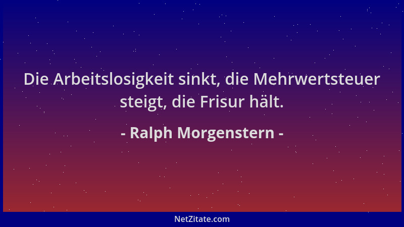 Ralph Morgenstern - Die Arbeitslosigkeit sinkt, die Mehrwertsteuer steigt, die Frisur hält....