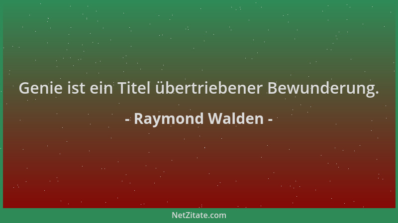 Raymond Walden - Genie ist ein Titel übertriebener Bewunderung....