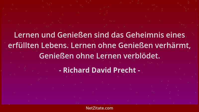 Richard David Precht - Lernen und Genießen sind das Geheimnis eines erfüllten Lebens. Lernen ohne Genießen verhärmt, Genieß...