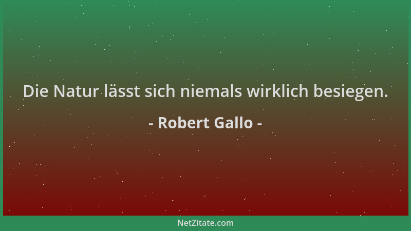 Robert Gallo - Die Natur lässt sich niemals wirklich besiegen....