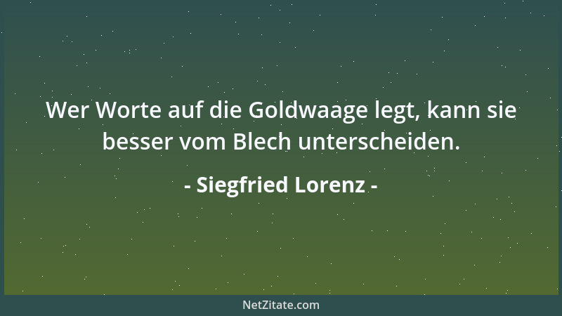 Siegfried Lorenz - Wer Worte auf die Goldwaage legt, kann sie besser vom Blech unterscheiden....