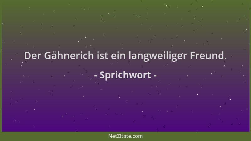 Sprichwort - Der Gähnerich ist ein langweiliger Freund....