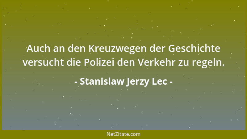 Stanislaw Jerzy Lec - Auch an den Kreuzwegen der Geschichte versucht die Polizei den Verkehr zu regeln....