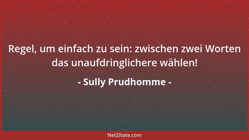 Sully Prudhomme - Regel, um einfach zu sein: zwischen zwei Worten das unaufdringlichere wählen!...