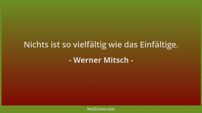 Werner Mitsch - Nichts ist so vielfältig wie das Einfältige....