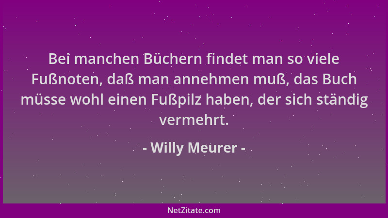 Willy Meurer - Bei manchen Büchern findet man so viele Fußnoten, daß man annehmen muß, das Buch müsse wohl einen Fußpilz ha...