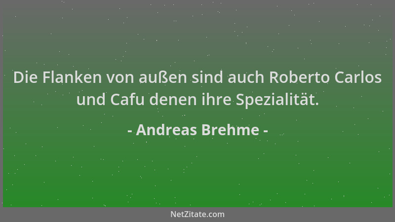 Andreas Brehme - Die Flanken von außen sind auch Roberto Carlos und Cafu denen ihre Spezialität....