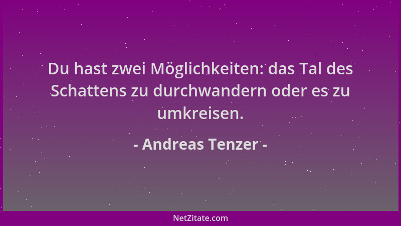Andreas Tenzer - Du hast zwei Möglichkeiten: das Tal des Schattens zu durchwandern oder es zu umkreisen....
