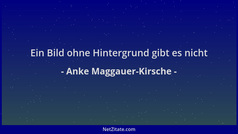 Anke Maggauer-Kirsche - Ein Bild ohne Hintergrund gibt es nicht...