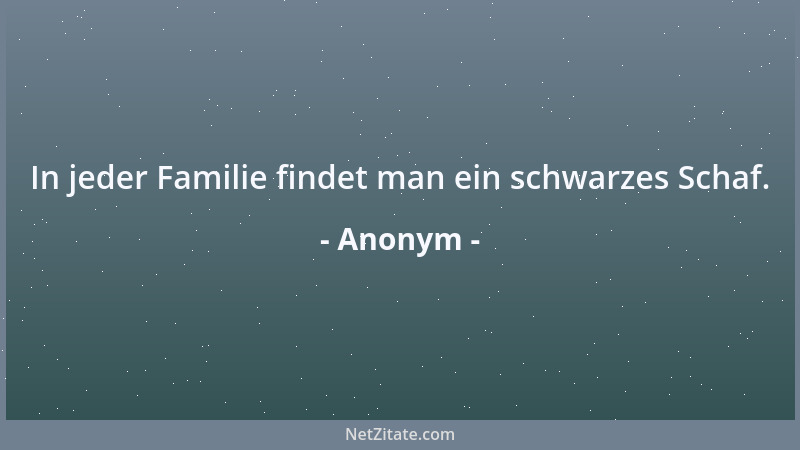 Anonym - In jeder Familie findet man ein schwarzes Schaf....