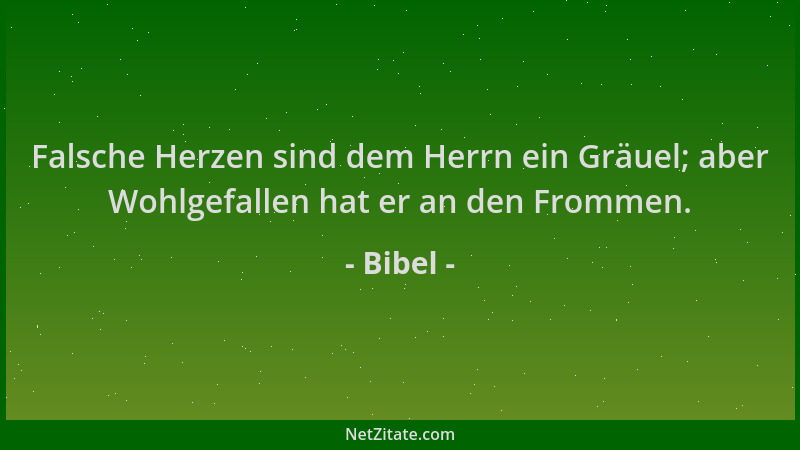 Bibel - Falsche Herzen sind dem Herrn ein Gräuel; aber Wohlgefallen hat er an den Frommen....