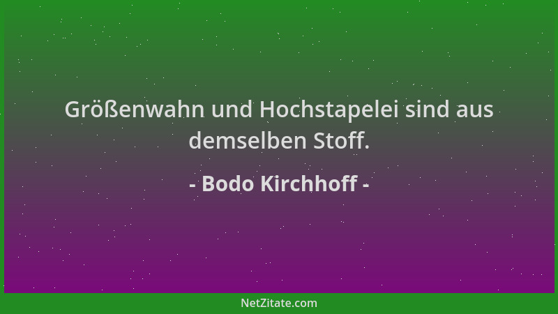 Bodo Kirchhoff - Größenwahn und Hochstapelei sind aus demselben Stoff....