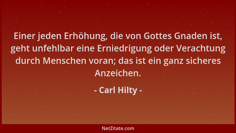 Carl Hilty - Einer jeden Erhöhung, die von Gottes Gnaden ist, geht unfehlbar eine Erniedrigung oder Verachtung durch Mensch...