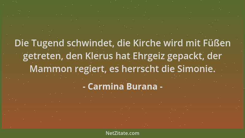 Carmina Burana - Die Tugend schwindet, die Kirche wird mit Füßen getreten, den Klerus hat Ehrgeiz gepackt, der Mammon regie...