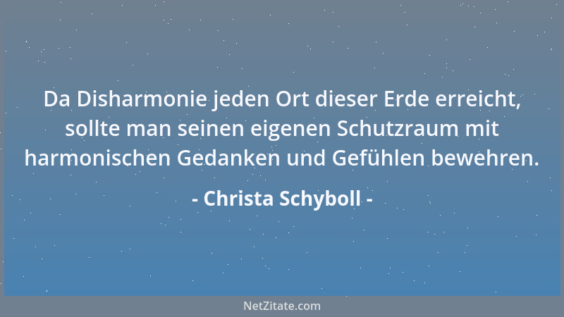 Christa Schyboll - Da Disharmonie jeden Ort dieser Erde erreicht, sollte man seinen eigenen Schutzraum mit harmonischen Ged...