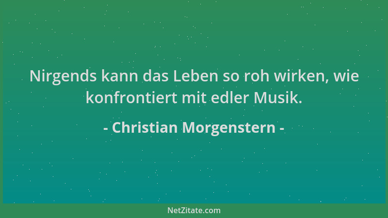 Christian Morgenstern - Nirgends kann das Leben so roh wirken, wie konfrontiert mit edler Musik....