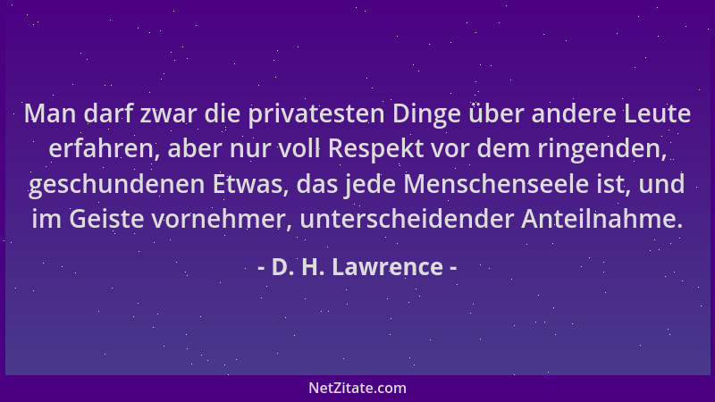D. H. Lawrence - Man darf zwar die privatesten Dinge über andere Leute erfahren, aber nur voll Respekt vor dem ringenden, g...