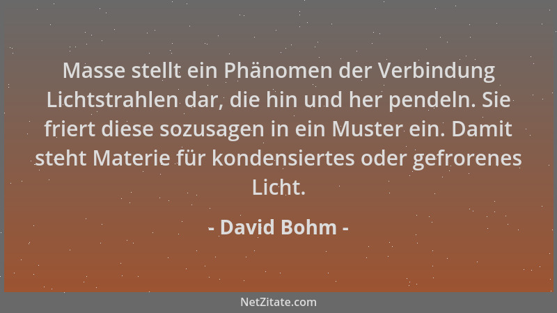 David Bohm - Masse stellt ein Phänomen der Verbindung Lichtstrahlen dar, die hin und her pendeln. Sie friert diese sozusage...