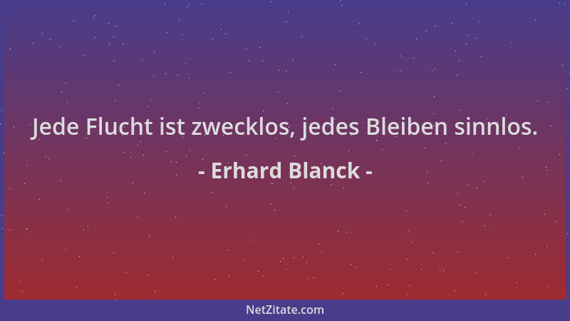 Erhard Blanck - Jede Flucht ist zwecklos, jedes Bleiben sinnlos....