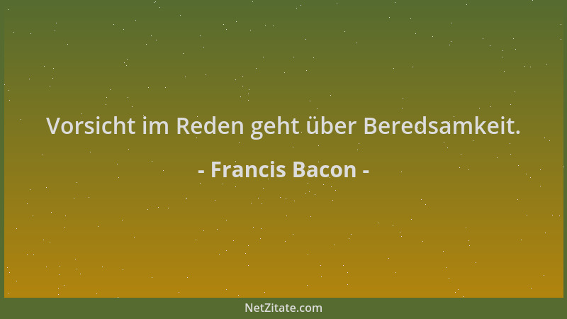Francis Bacon - Vorsicht im Reden geht über Beredsamkeit....