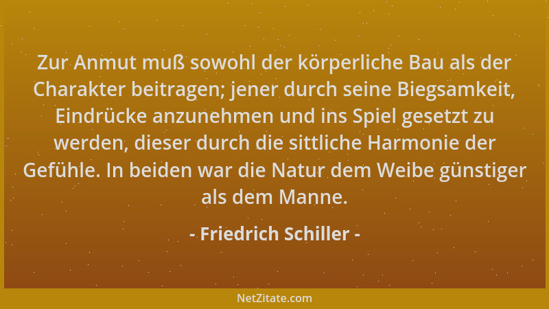 Friedrich Schiller - Zur Anmut muß sowohl der körperliche Bau als der Charakter beitragen; jener durch seine Biegsamkeit, E...