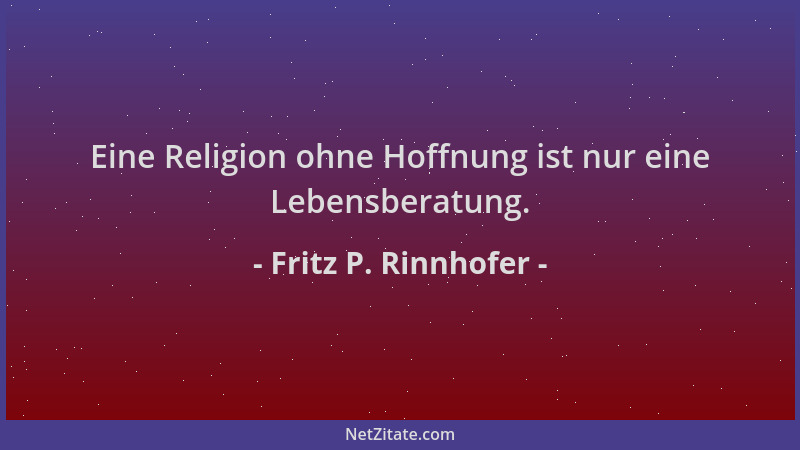 Fritz P. Rinnhofer - Eine Religion ohne Hoffnung ist nur eine Lebensberatung....