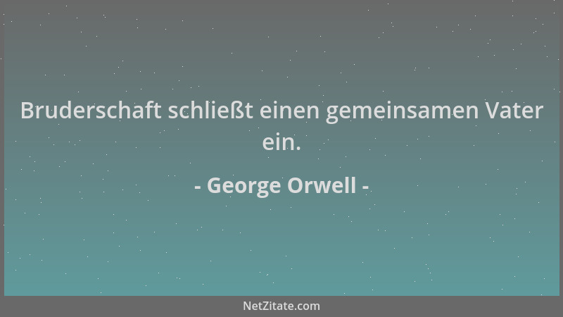 George Orwell - Bruderschaft schließt einen gemeinsamen Vater ein....