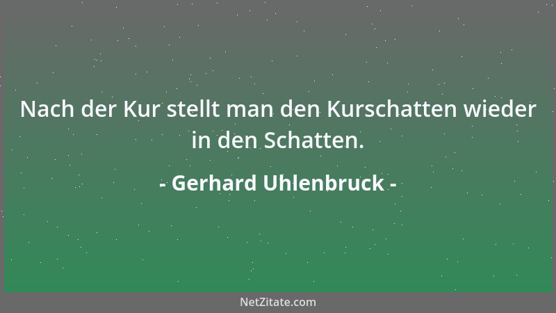 Gerhard Uhlenbruck - Nach der Kur stellt man den Kurschatten wieder in den Schatten....