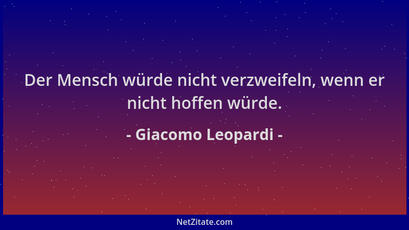 Giacomo Leopardi - Der Mensch würde nicht verzweifeln, wenn er nicht hoffen würde....