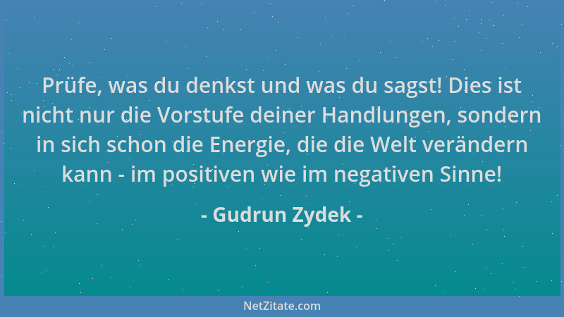 Gudrun Zydek - Prüfe, was du denkst und was du sagst! Dies ist nicht nur die Vorstufe deiner Handlungen, sondern in sich sc...