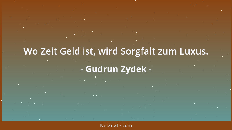 Gudrun Zydek - Wo Zeit Geld ist, wird Sorgfalt zum Luxus....