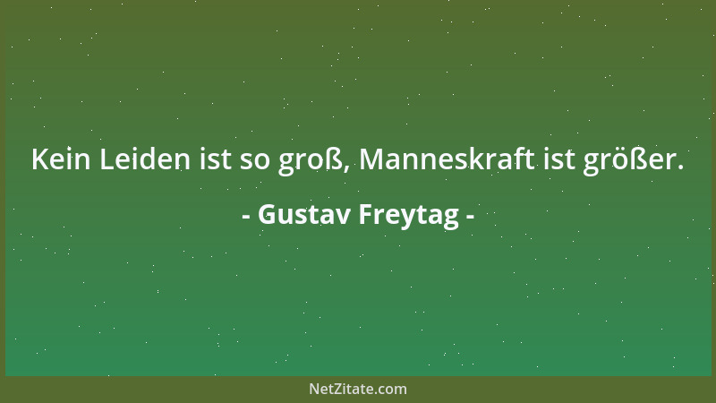 Gustav Freytag - Kein Leiden ist so groß, Manneskraft ist größer....