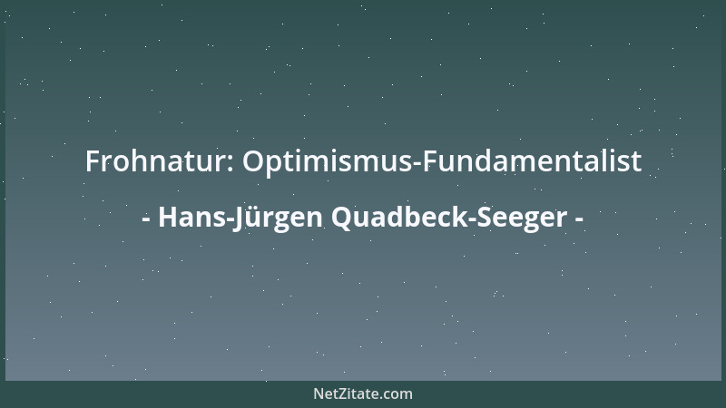 Hans-Jürgen Quadbeck-Seeger - Frohnatur: Optimismus-Fundamentalist...