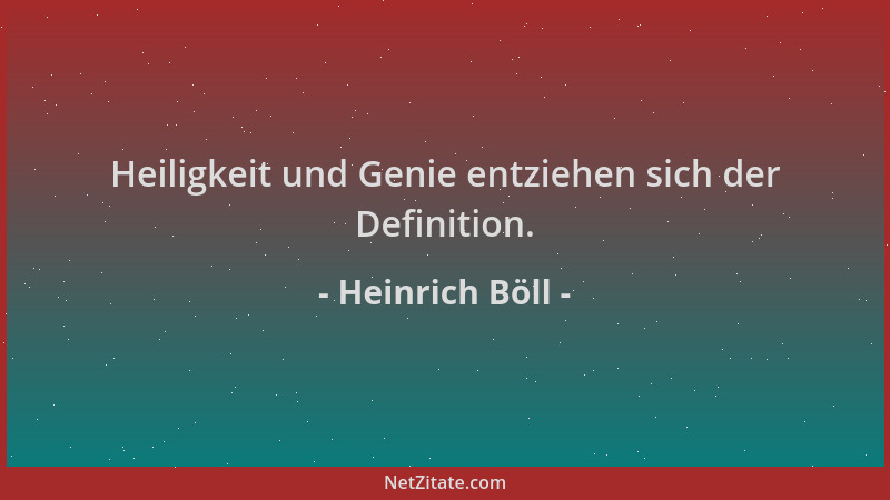 Heinrich Böll - Heiligkeit und Genie entziehen sich der Definition....