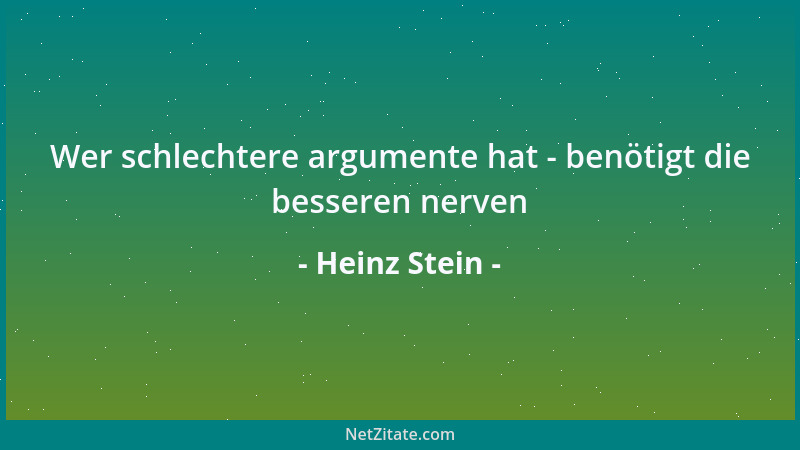 Heinz Stein - Wer schlechtere argumente hat - benötigt die besseren nerven...