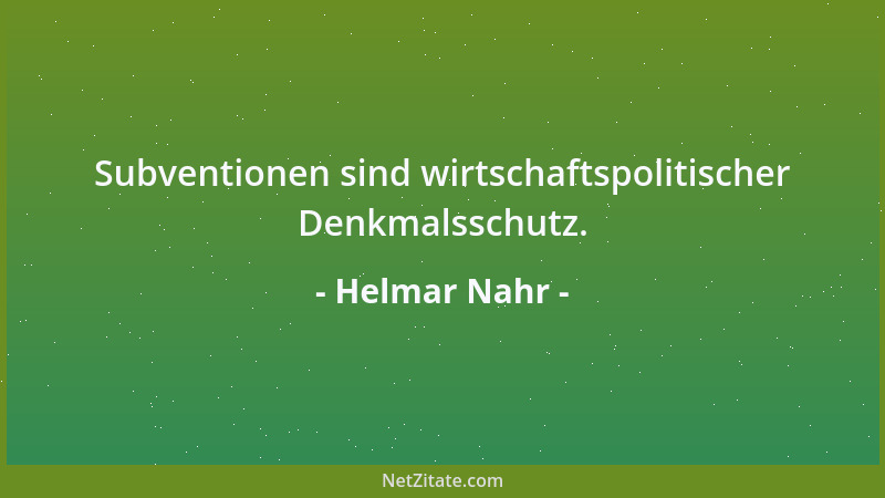 Helmar Nahr - Subventionen sind wirtschaftspolitischer Denkmalsschutz....