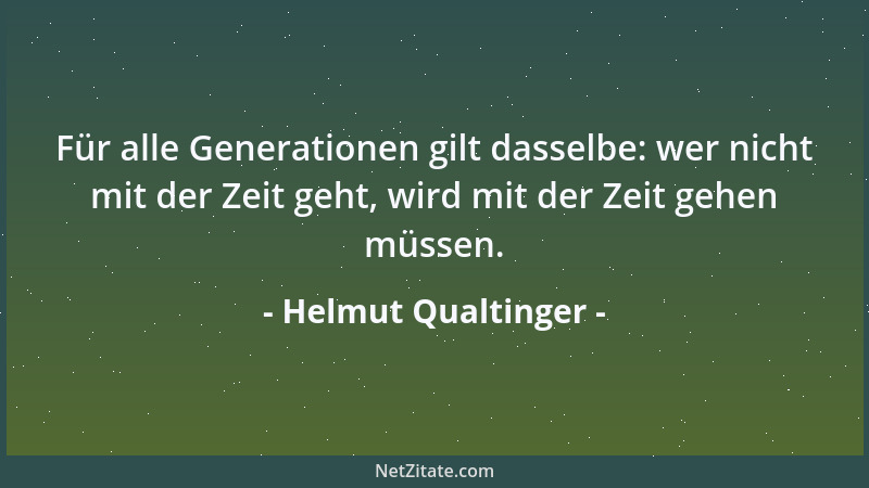 Helmut Qualtinger - Für alle Generationen gilt dasselbe: wer nicht mit der Zeit geht, wird mit der Zeit gehen müssen....