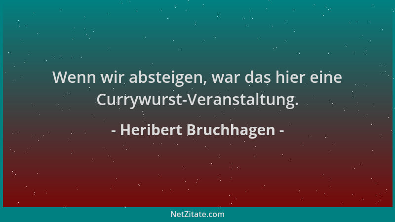 Heribert Bruchhagen - Wenn wir absteigen, war das hier eine Currywurst-Veranstaltung....