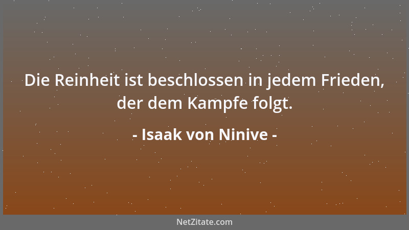 Isaak von Ninive - Die Reinheit ist beschlossen in jedem Frieden, der dem Kampfe folgt....