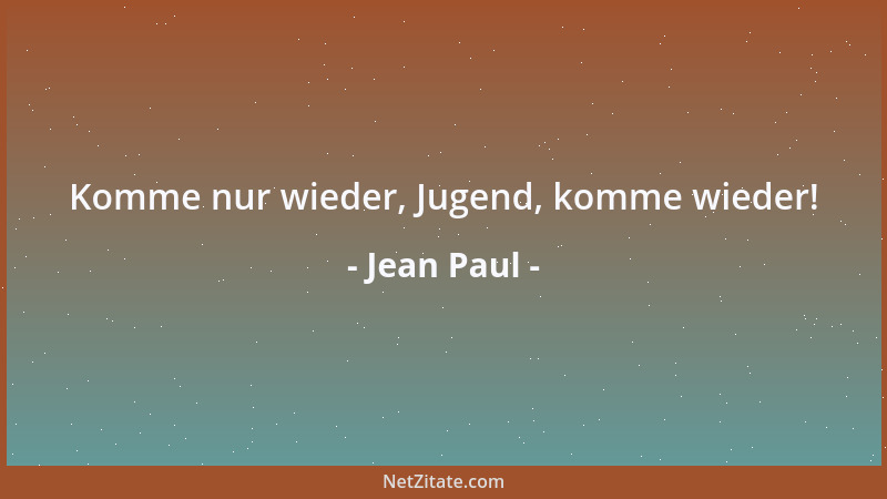 Jean Paul - Komme nur wieder, Jugend, komme wieder!...