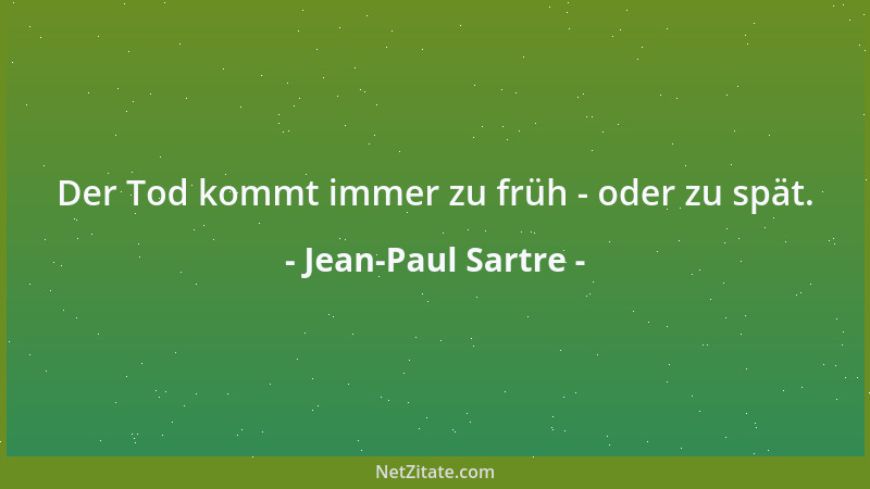 Jean-Paul Sartre - Der Tod kommt immer zu früh - oder zu spät....