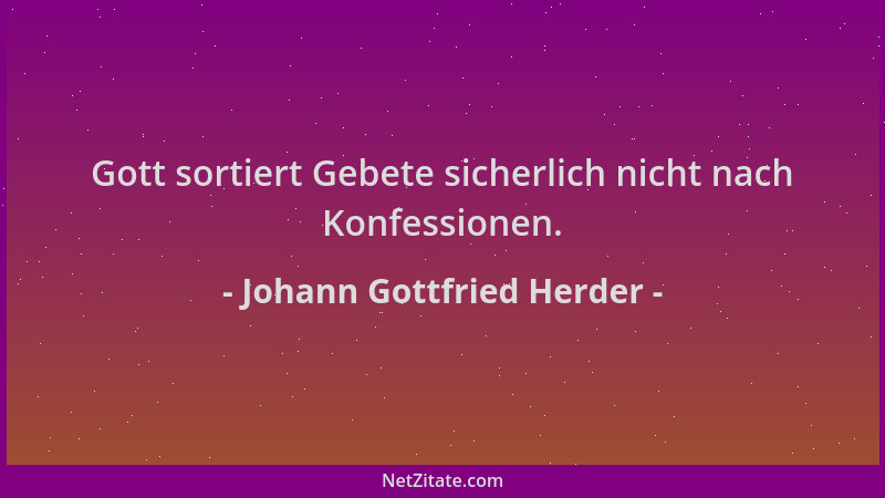 Johann Gottfried Herder - Gott sortiert Gebete sicherlich nicht nach Konfessionen....