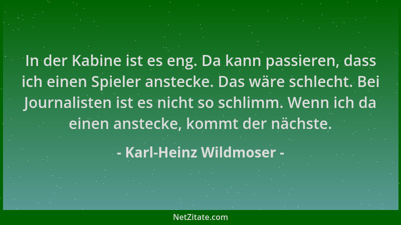 Karl-Heinz Wildmoser - In der Kabine ist es eng. Da kann passieren, dass ich einen Spieler anstecke. Das wäre schlecht. Bei...