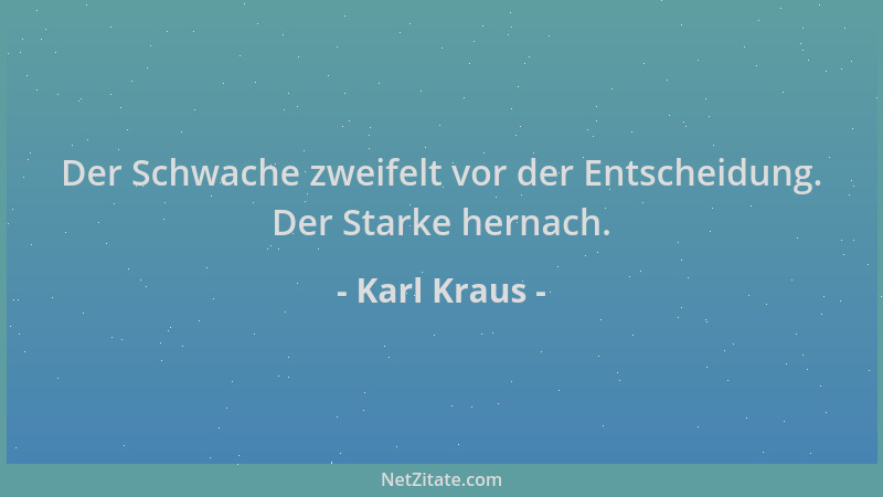 Karl Kraus - Der Schwache zweifelt vor der Entscheidung. Der Starke hernach....