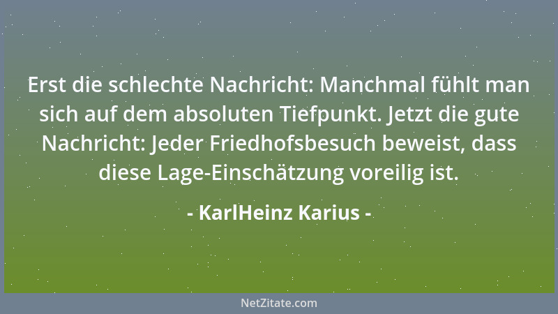 KarlHeinz Karius - Erst die schlechte Nachricht: Manchmal fühlt man sich auf dem absoluten Tiefpunkt. Jetzt die gute Nachri...
