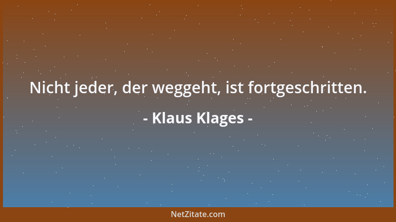 Klaus Klages - Nicht jeder, der weggeht, ist fortgeschritten....