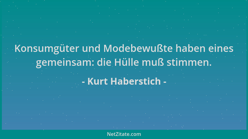 Kurt Haberstich - Konsumgüter und Modebewußte haben eines gemeinsam: die Hülle muß stimmen....